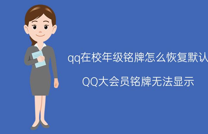 qq在校年级铭牌怎么恢复默认 QQ大会员铭牌无法显示？